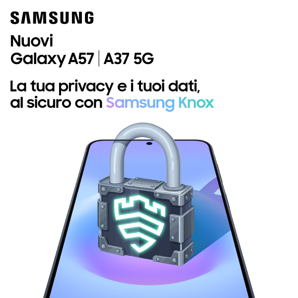 SAMSUNG Nuovi Galaxy A57 A 37 5G La tua privacy e i tuoi dati, al sicuro con Samsung Knox